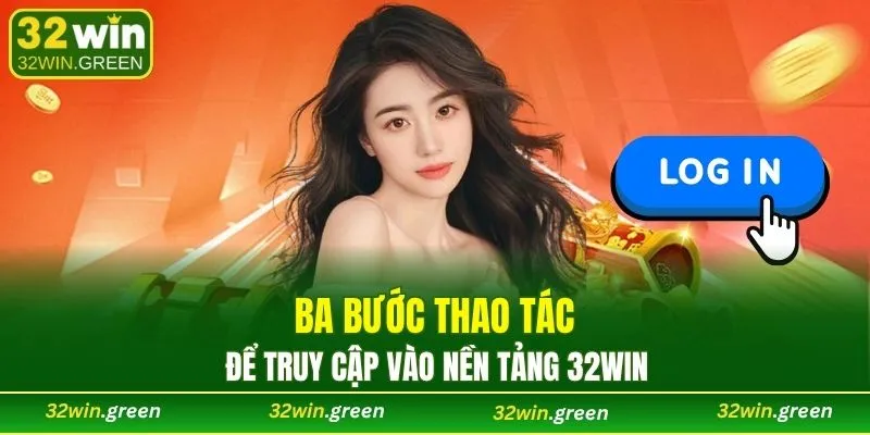 Ba bước thao tác truy cập vào nền tảng 32WIN