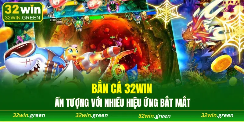 Bắn cá 32WIN ấn tượng với nhiều hiệu ứng bắt mắt