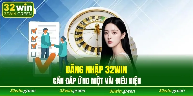 Đăng nhập 32WIN cần đáp ứng một vài điều kiện