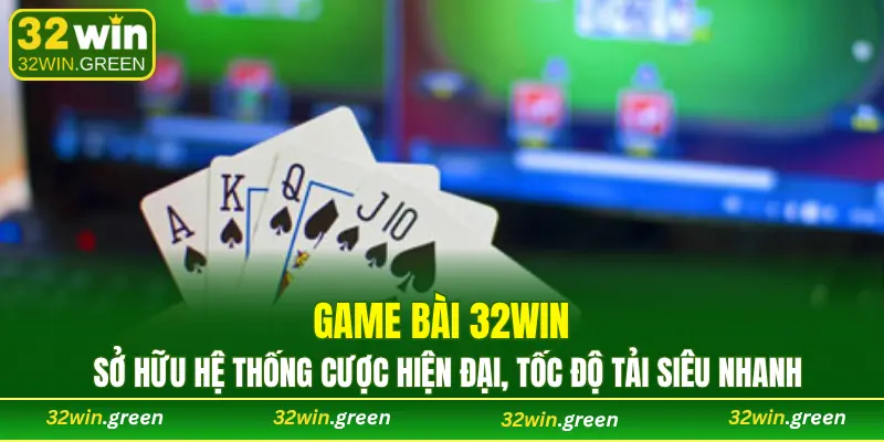 Game bài 32WIN sở hữu hệ thống cược hiện đại, tốc độ tải siêu nhanh