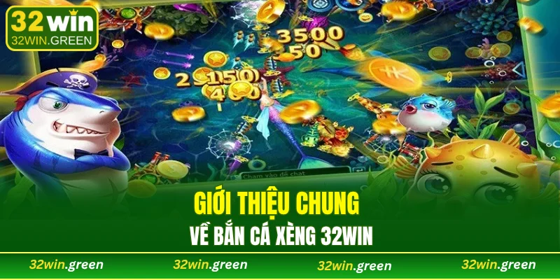 Giới thiệu chung về Bắn cá Xèng 32WIN