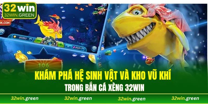 Khám phá hệ sinh vật và kho vũ khí trong bắn cá Xèng 32WIN