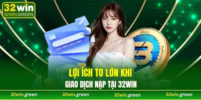 Nạp tiền 32WIN có nhiều lợi ích cho người chơi