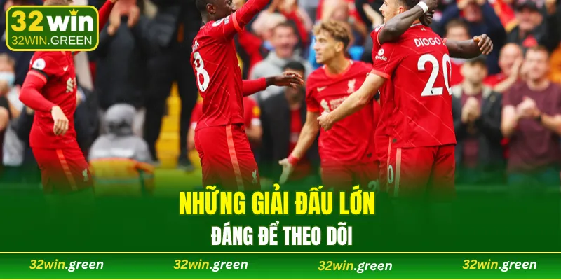 Những giải đấu lớn - đáng để theo dõi