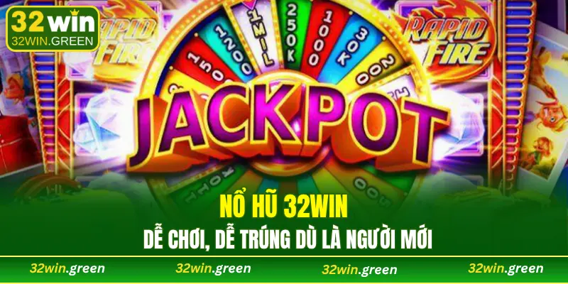 Nổ hũ 32WIN dễ chơi, dễ trúng dù là người mới