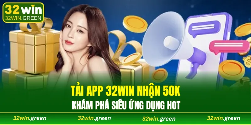 Tải app 32WIN nhận 50K