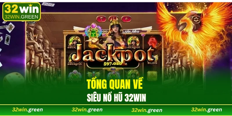 Tổng quan về siêu nổ hũ 32WIN